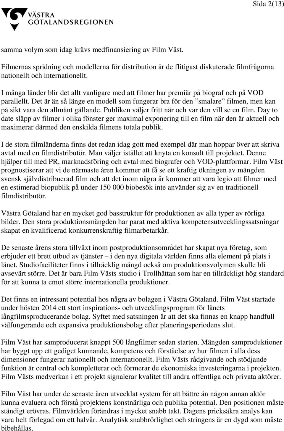 Det är än så länge en modell som fungerar bra för den smalare filmen, men kan på sikt vara den allmänt gällande. Publiken väljer fritt när och var den vill se en film.