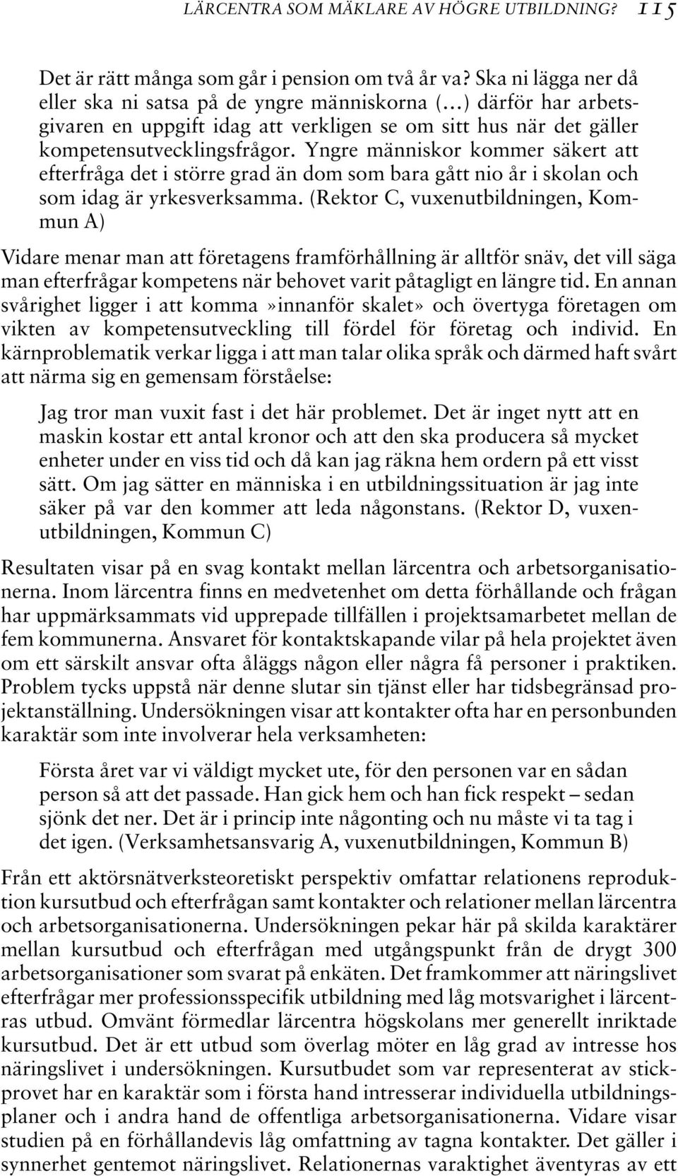 Yngre människor kommer säkert att efterfråga det i större grad än dom som bara gått nio år i skolan och som idag är yrkesverksamma.