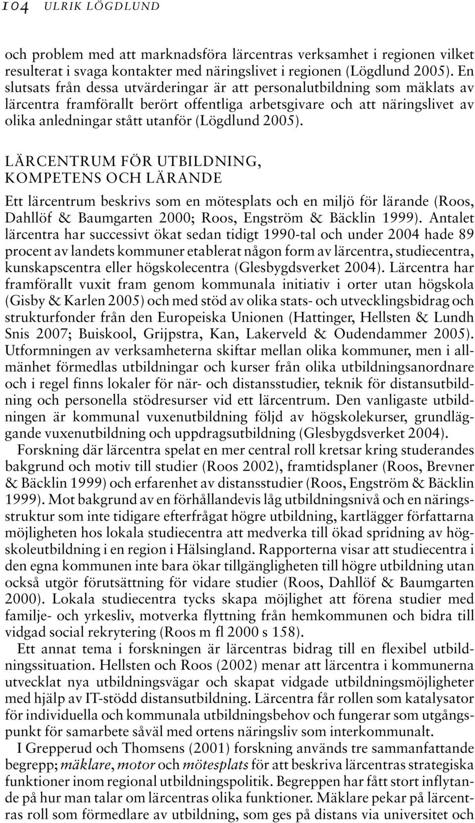 2005). LÄRCENTRUM FÖR UTBILDNING, KOMPETENS OCH LÄRANDE Ett lärcentrum beskrivs som en mötesplats och en miljö för lärande (Roos, Dahllöf & Baumgarten 2000; Roos, Engström & Bäcklin 1999).