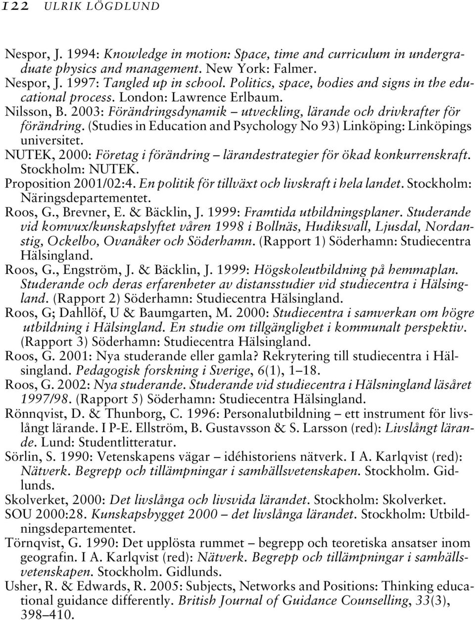(Studies in Education and Psychology No 93) Linköping: Linköpings universitet. NUTEK, 2000: Företag i förändring lärandestrategier för ökad konkurrenskraft. Stockholm: NUTEK. Proposition 2001/02:4.