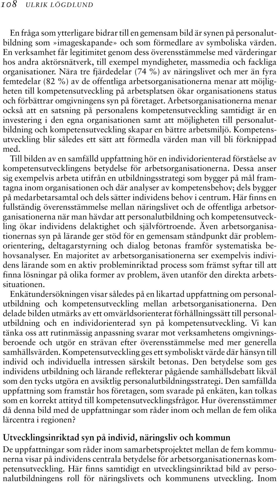 Nära tre fjärdedelar (74 %) av näringslivet och mer än fyra femtedelar (82 %) av de offentliga arbetsorganisationerna menar att möjligheten till kompetensutveckling på arbetsplatsen ökar