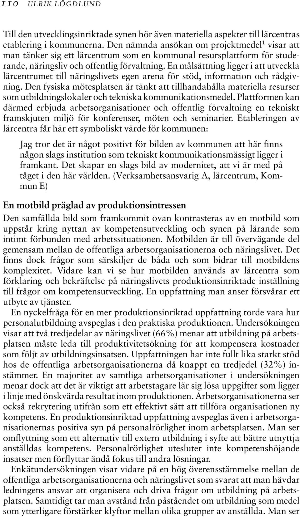 En målsättning ligger i att utveckla lärcentrumet till näringslivets egen arena för stöd, information och rådgivning.