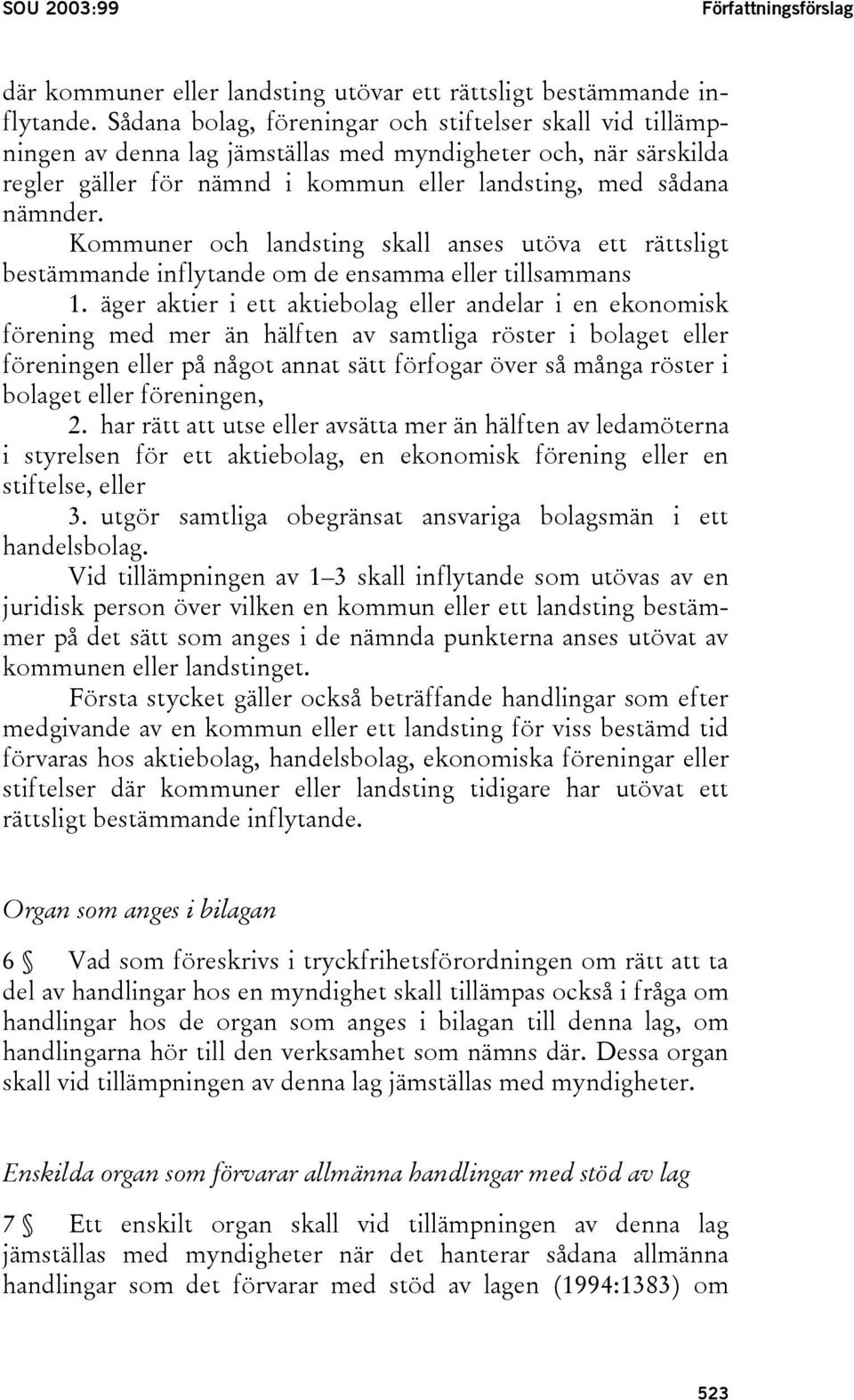 Kommuner och landsting skall anses utöva ett rättsligt bestämmande inflytande om de ensamma eller tillsammans 1.