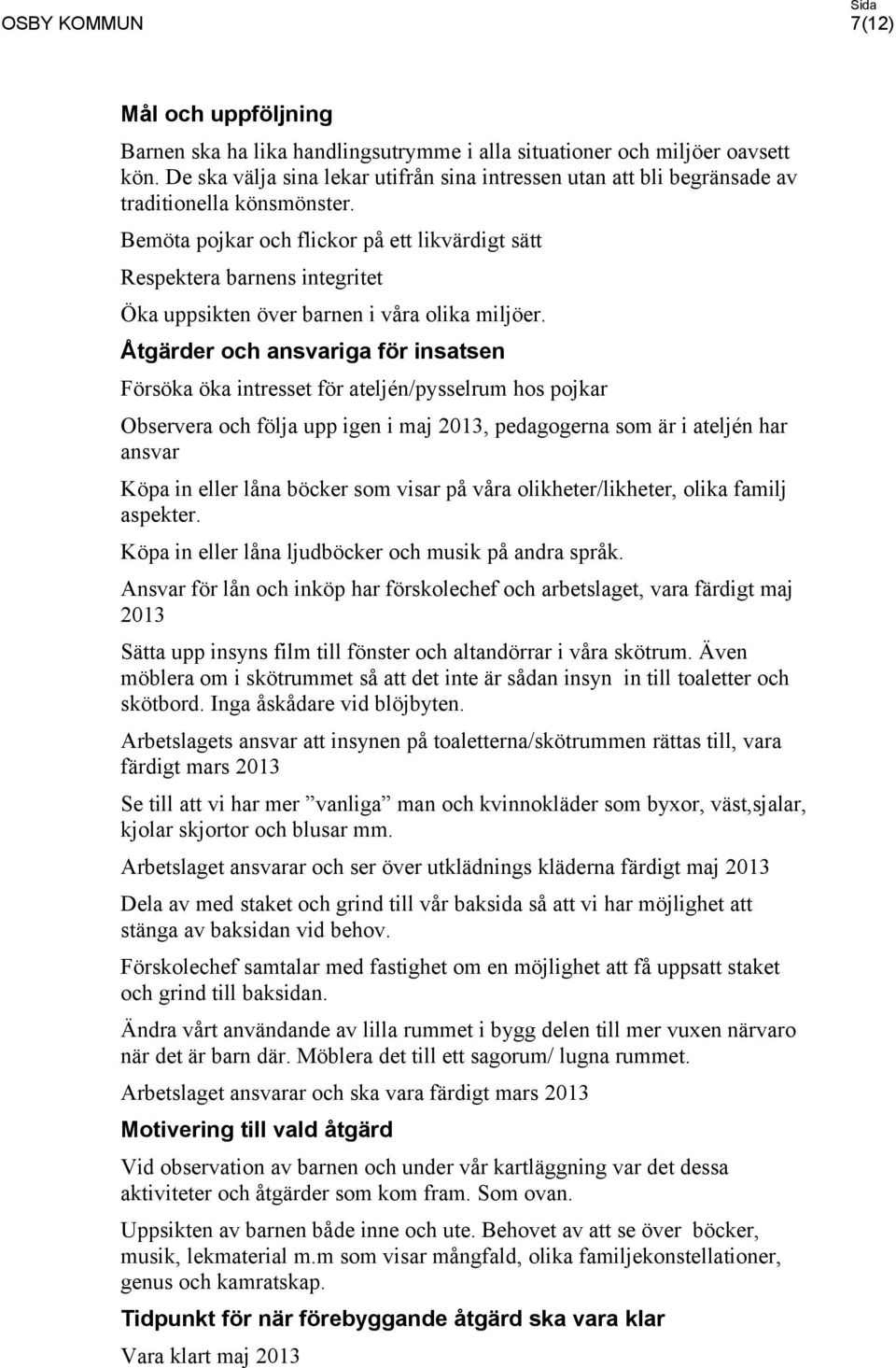 Bemöta pojkar och flickor på ett likvärdigt sätt Respektera barnens integritet Öka uppsikten över barnen i våra olika miljöer.