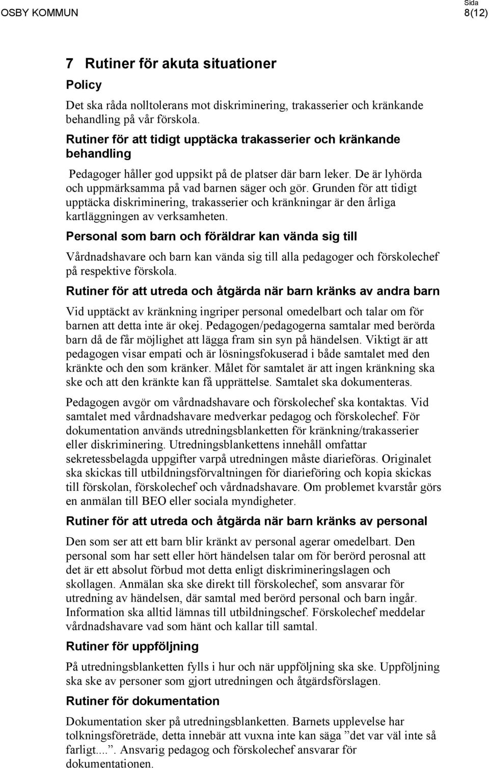 Grunden för att tidigt upptäcka diskriminering, trakasserier och kränkningar är den årliga kartläggningen av verksamheten.