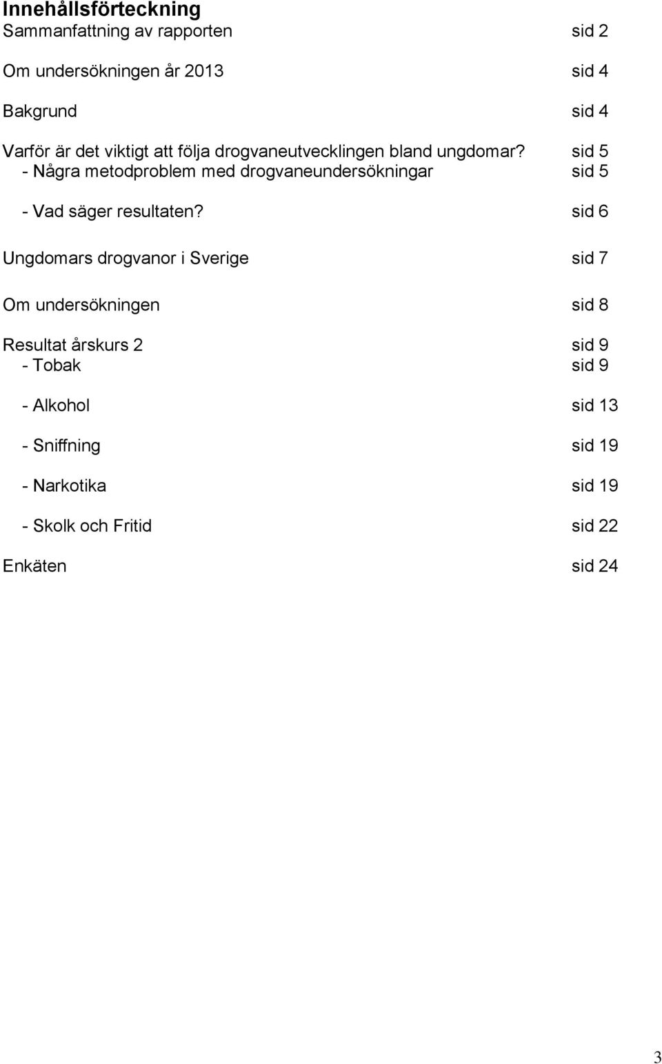 sid - Några metodproblem med drogvaneundersökningar sid - Vad säger resultaten?