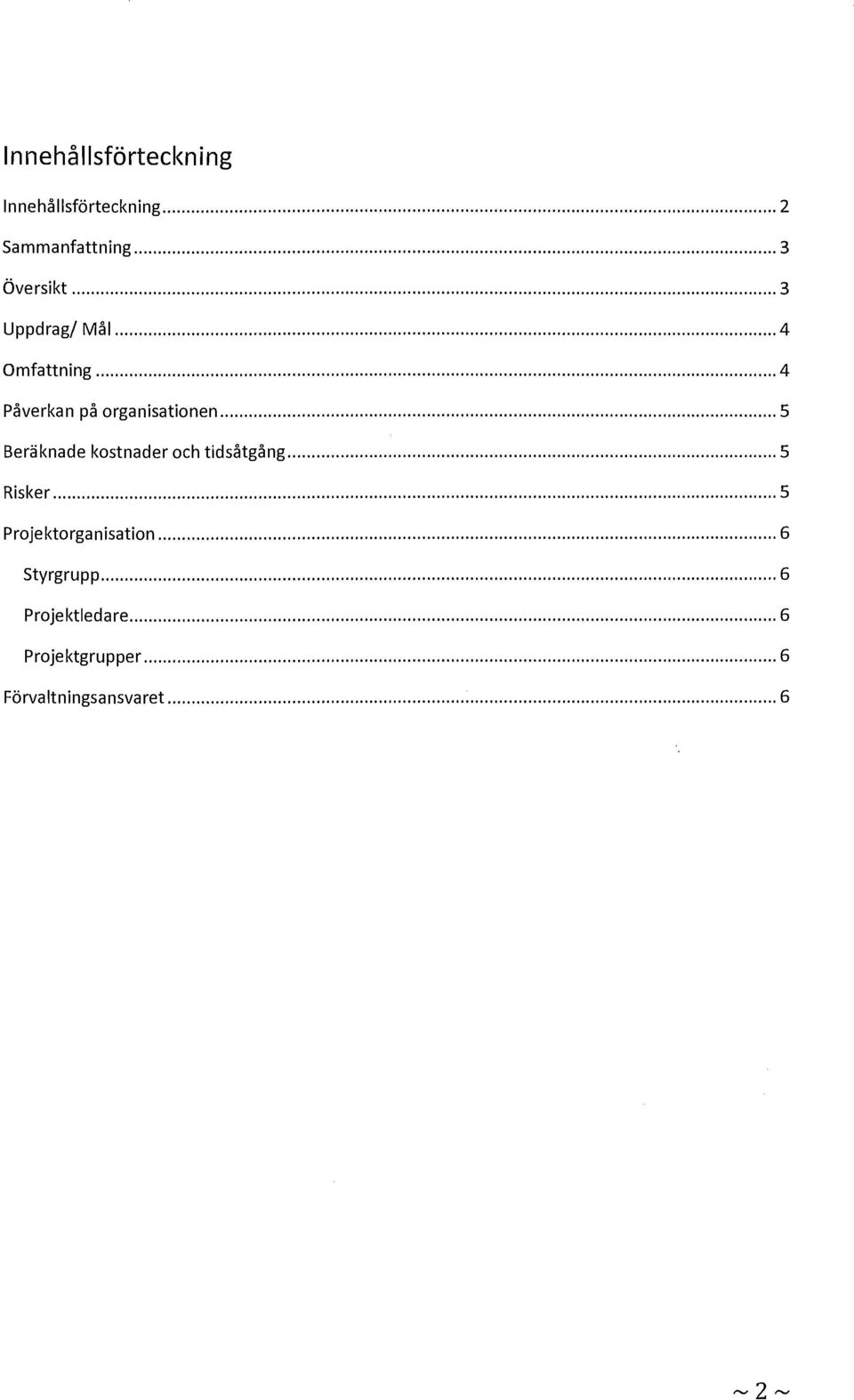 .. 5 Beräknade kostnader och tidsåtgång... 5 Risker... 5 Projektorganisation.