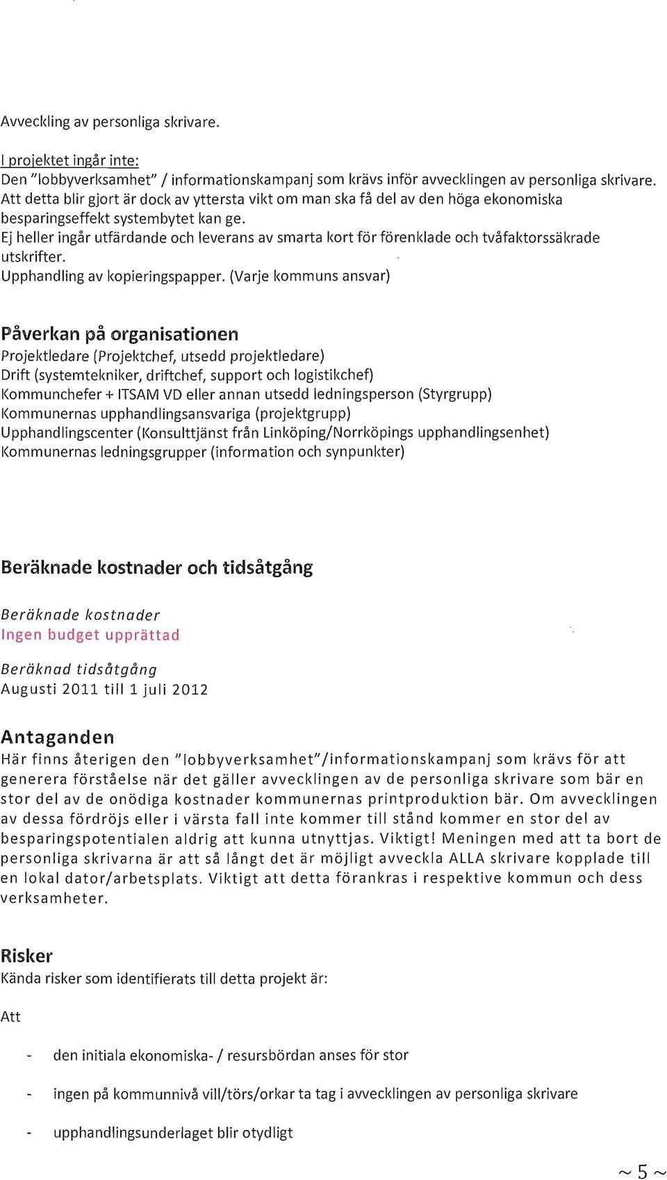 Ej heller ingår utfärdande och leverans av smarta kort för förenklade och tvåfaktorssäkrade utskrifter. Upphandling av kopieringspapper.