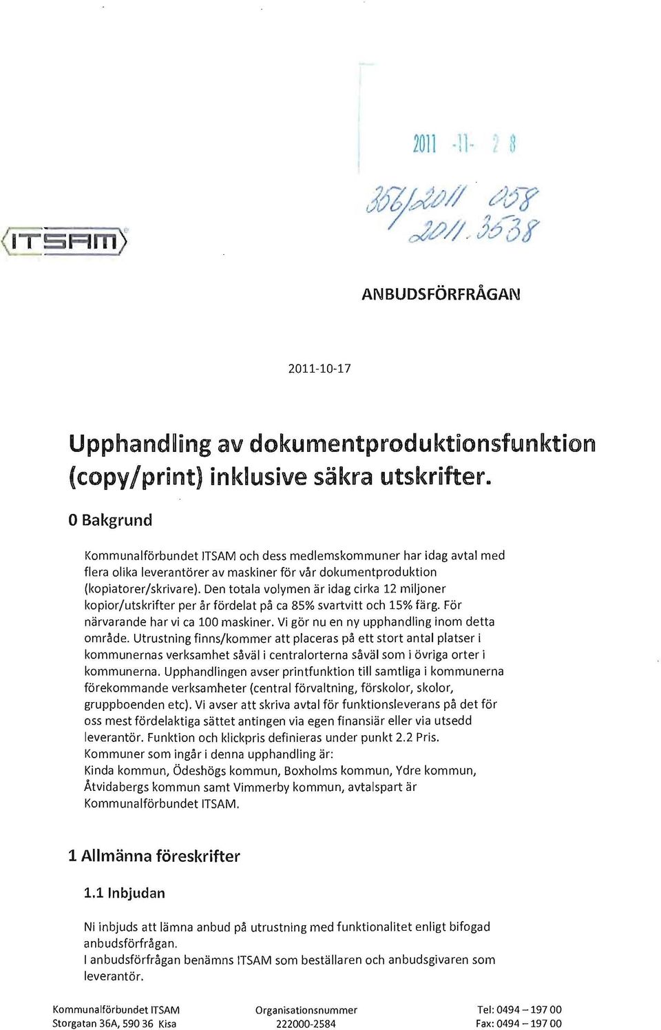 Den totala volymen är idag cirka 12 miljoner kopior/utskrifter per år fördelat på ca 85% svartvitt och 15% färg. För närvarande har vi ca 100 maskiner. Vi gör nu en ny upphandling inom detta område.