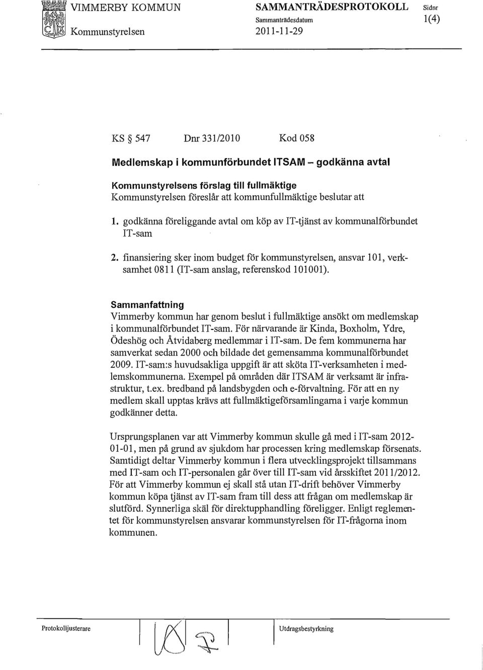 finansiering sker inom budget för kommunstyrelsen, ansvar 101, verksamhet 0811 (IT-sam anslag, referenskod 101001).