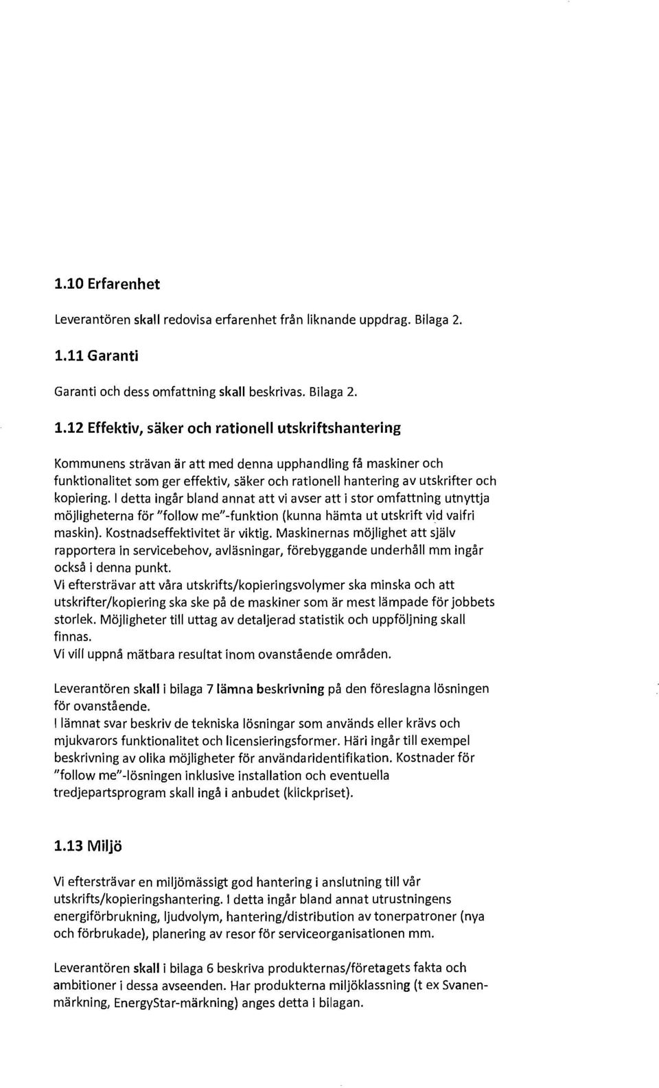 12 Effektiv, säker och rationell utskriftshantering Kommunens strävan är att med denna upphandling få maskiner och funktionalitet som ger effektiv, säker och rationell hantering av utskrifter och