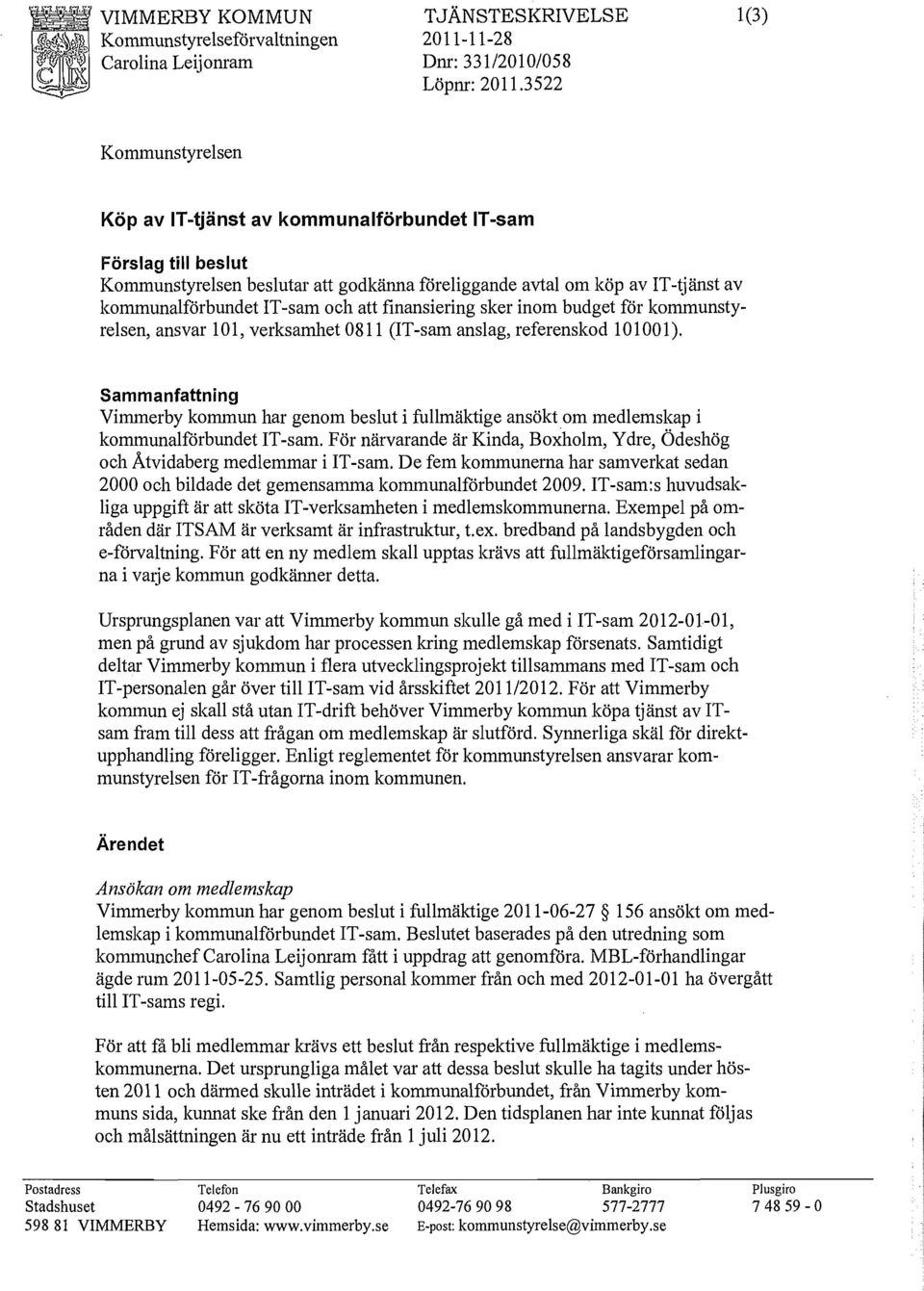 och att finansiering sker inom budget för kommunstyrelsen, ansvar 101, verksamhet 0811 (IT-sam anslag, referenskod 101001).