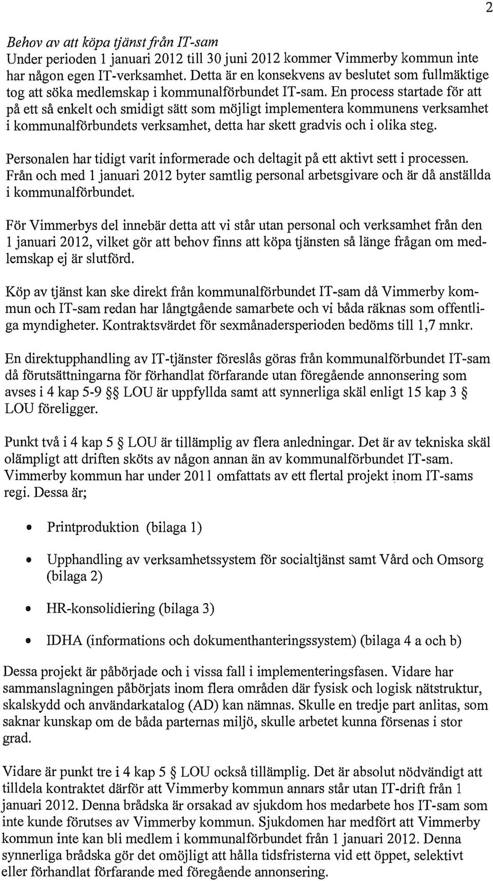 En process startade för att på ett så enkelt och smidigt sätt som möjligt implementera kommunens verksamhet i kommunalförbundets verksamhet, detta har skett gradvis och i olika steg.