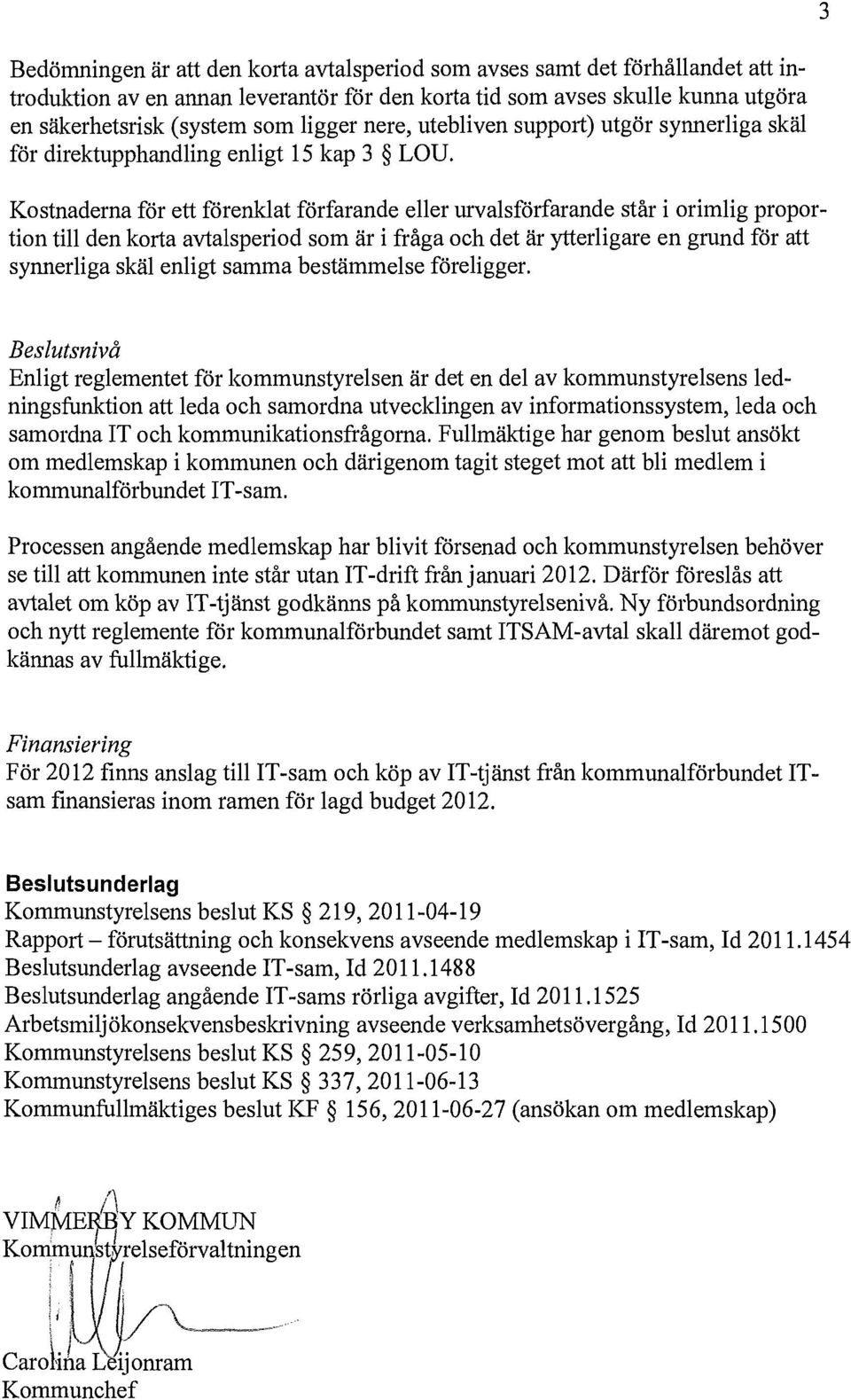 Kostnaderna för ett förenklat förfarande eller urvalsförfarande står i orimlig proportion till den korta avtalsperiod som är i fråga och det är ytterligare en grund för att synnerliga skäl enligt