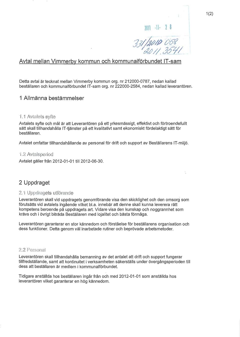 1 Avta lets syfte Avtalets syfte och mål är att Leverantören på ett yrkesmässigt, effektivt och förtroendefullt sätt skall tillhandahålla IT-tjänster på ett kvalitativt samt ekonomiskt fördelaktigt