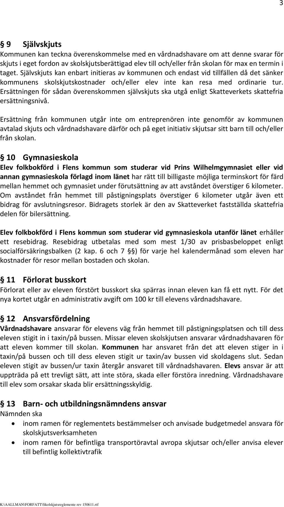 Ersättningen för sådan överenskommen självskjuts ska utgå enligt Skatteverkets skattefria ersättningsnivå.