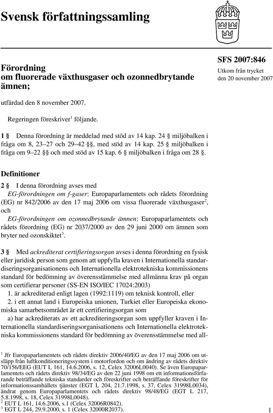 25 miljöbalken i fråga om 9 22 och med stöd av 15 kap. 6 miljöbalken i fråga om 28.