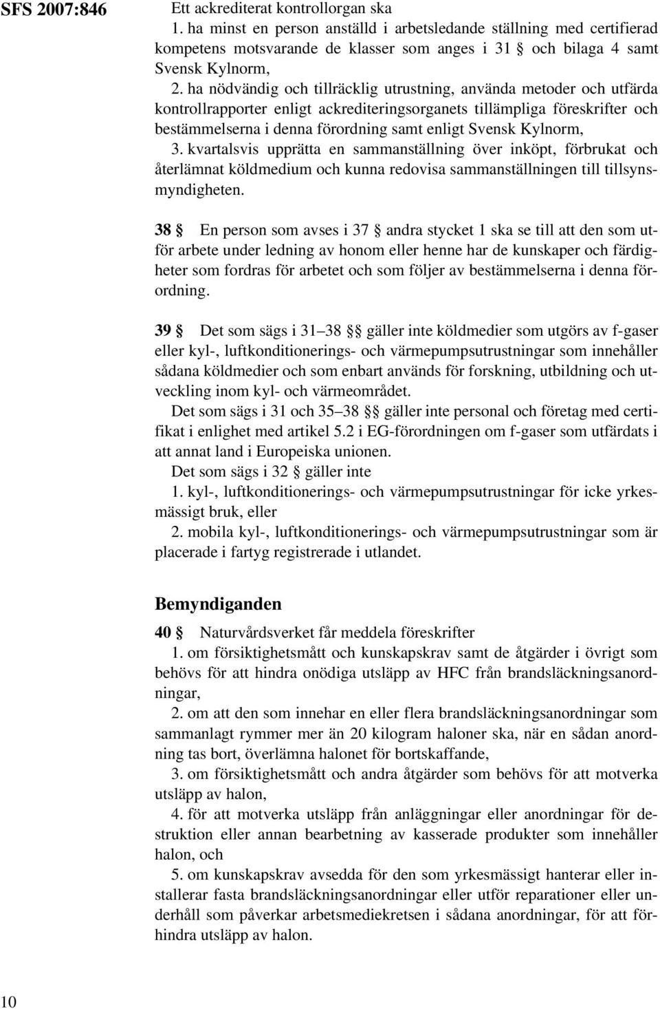 ha nödvändig och tillräcklig utrustning, använda metoder och utfärda kontrollrapporter enligt ackrediteringsorganets tillämpliga föreskrifter och bestämmelserna i denna förordning samt enligt Svensk