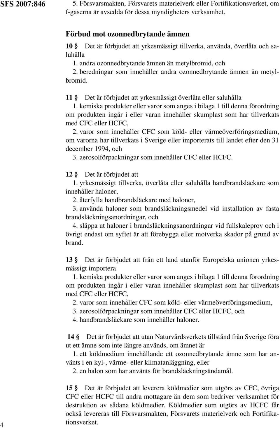 beredningar som innehåller andra ozonnedbrytande ämnen än metylbromid. 11 Det är förbjudet att yrkesmässigt överlåta eller saluhålla 1.