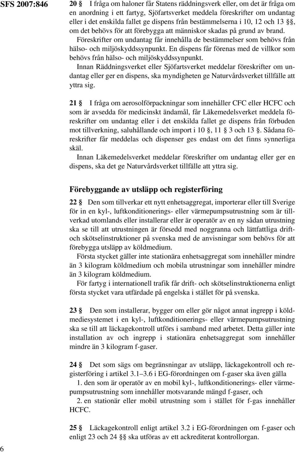 Föreskrifter om undantag får innehålla de bestämmelser som behövs från hälso- och miljöskyddssynpunkt. En dispens får förenas med de villkor som behövs från hälso- och miljöskyddssynpunkt.