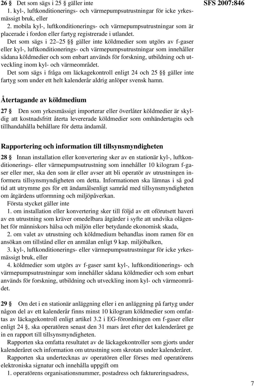 Det som sägs i 22 25 gäller inte köldmedier som utgörs av f-gaser eller kyl-, luftkonditionerings- och värmepumpsutrustningar som innehåller sådana köldmedier och som enbart används för forskning,