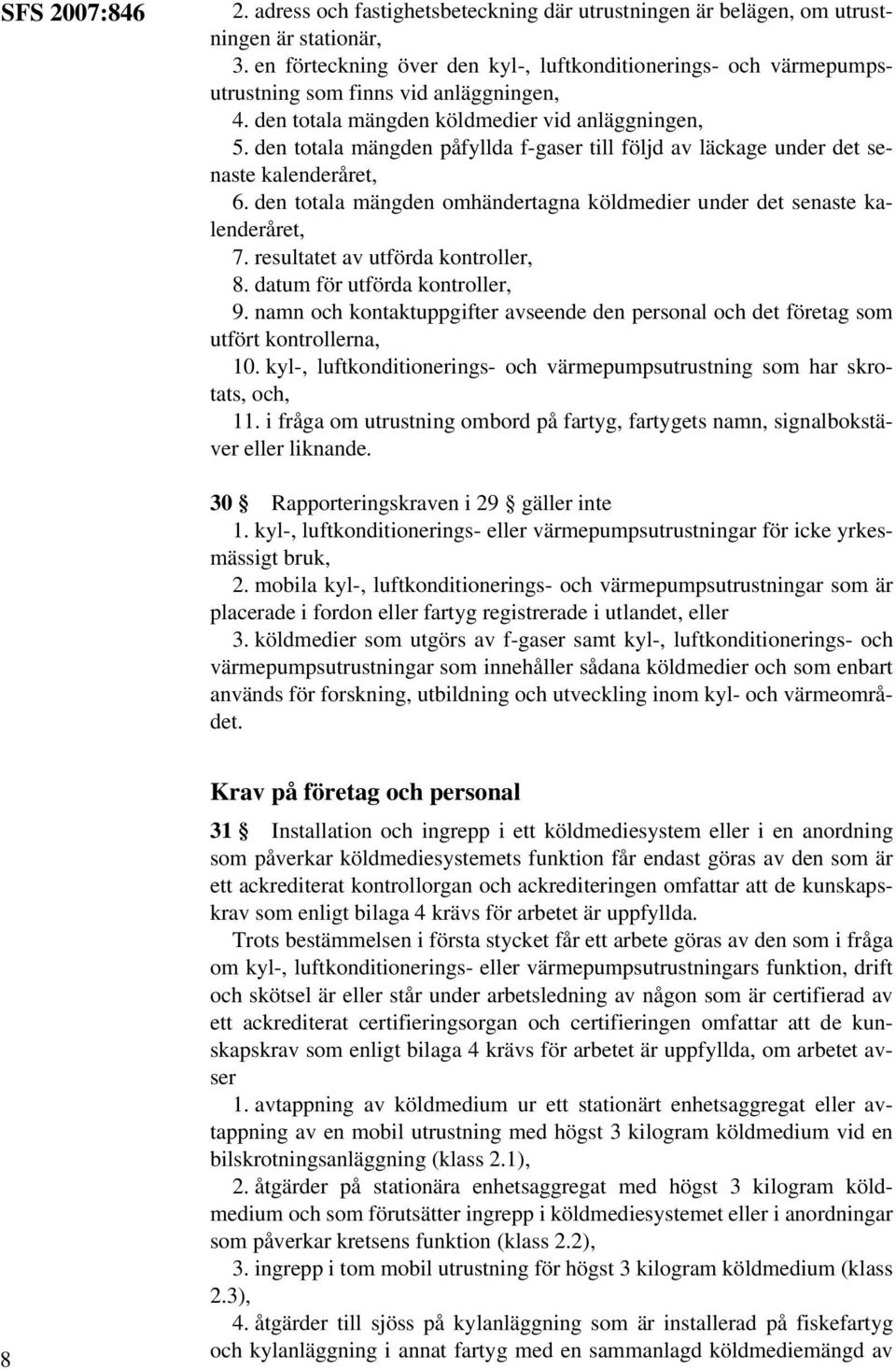 den totala mängden påfyllda f-gaser till följd av läckage under det senaste kalenderåret, 6. den totala mängden omhändertagna köldmedier under det senaste kalenderåret, 7.