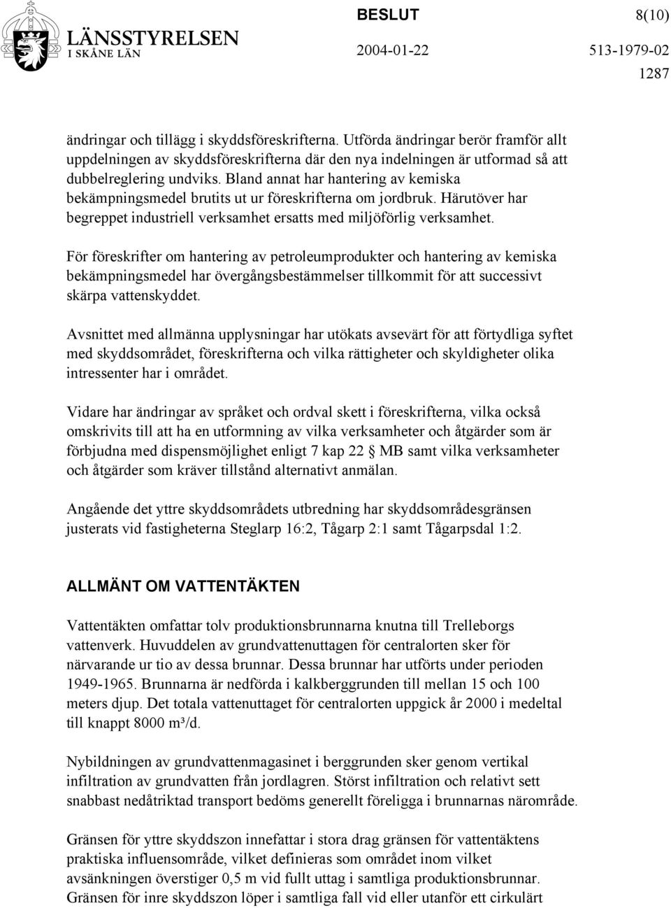 För föreskrifter om hantering av petroleumprodukter och hantering av kemiska bekämpningsmedel har övergångsbestämmelser tillkommit för att successivt skärpa vattenskyddet.