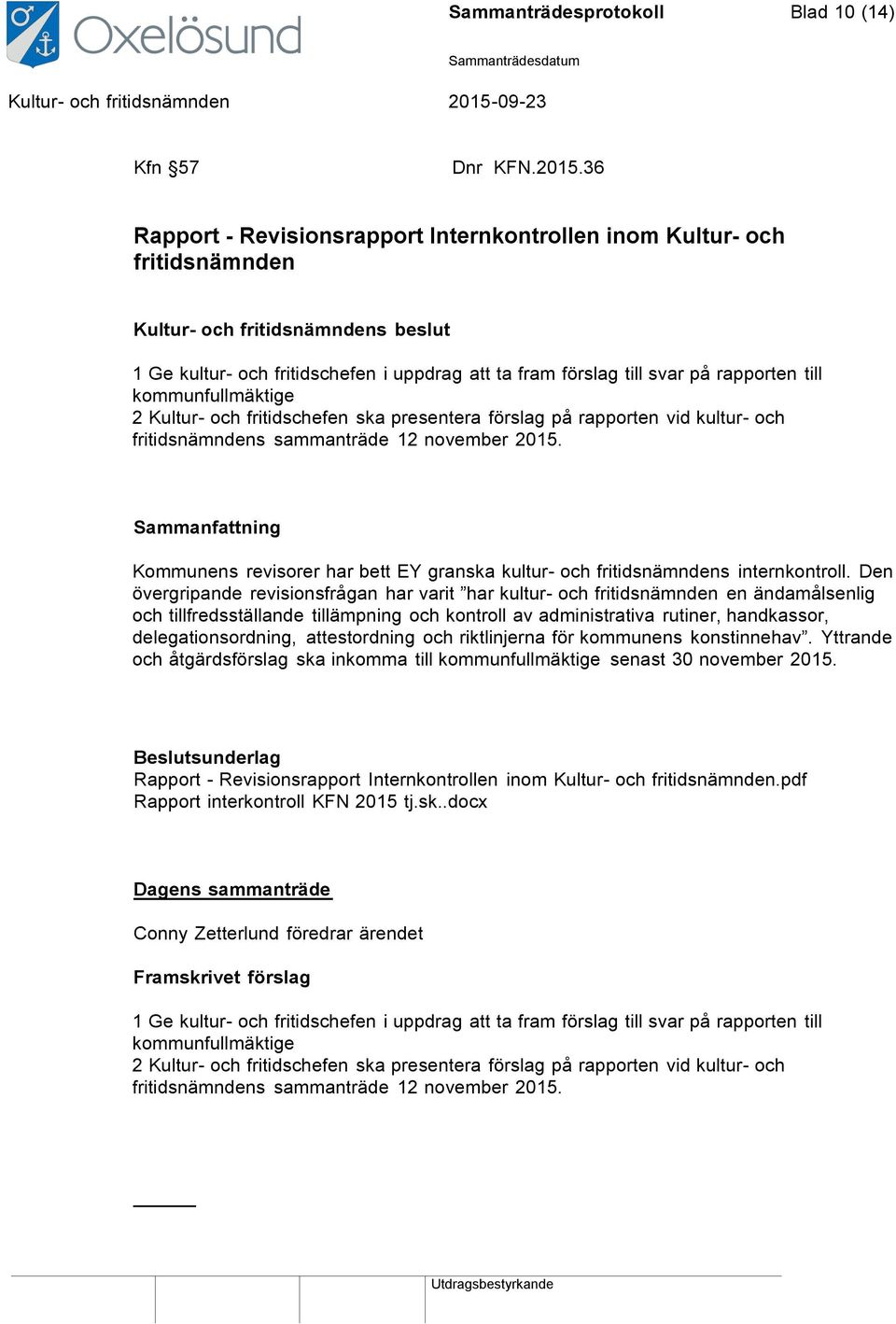 fritidschefen ska presentera förslag på rapporten vid kultur- och fritidsnämndens sammanträde 12 november 2015. Kommunens revisorer har bett EY granska kultur- och fritidsnämndens internkontroll.