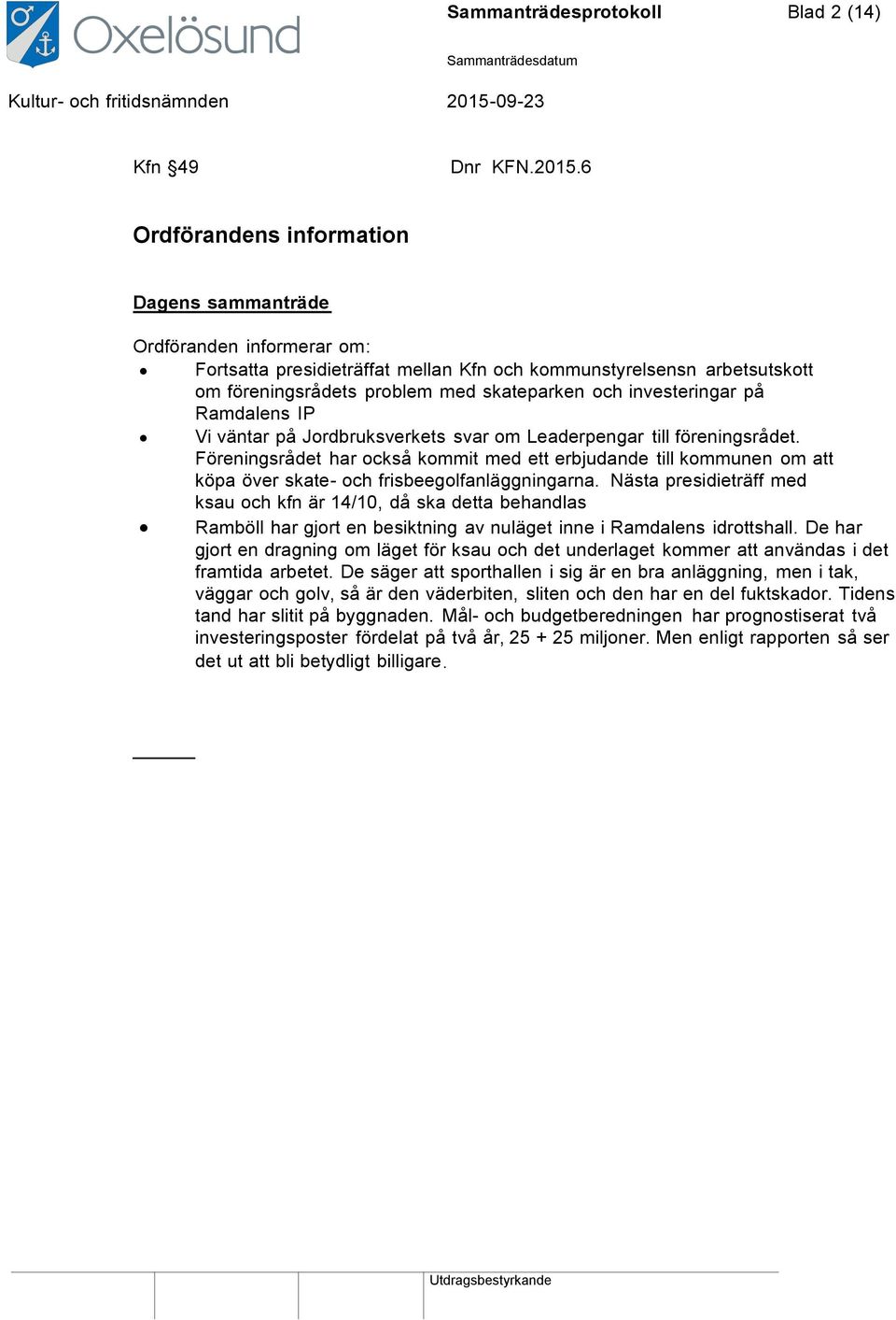 Ramdalens IP Vi väntar på Jordbruksverkets svar om Leaderpengar till föreningsrådet.