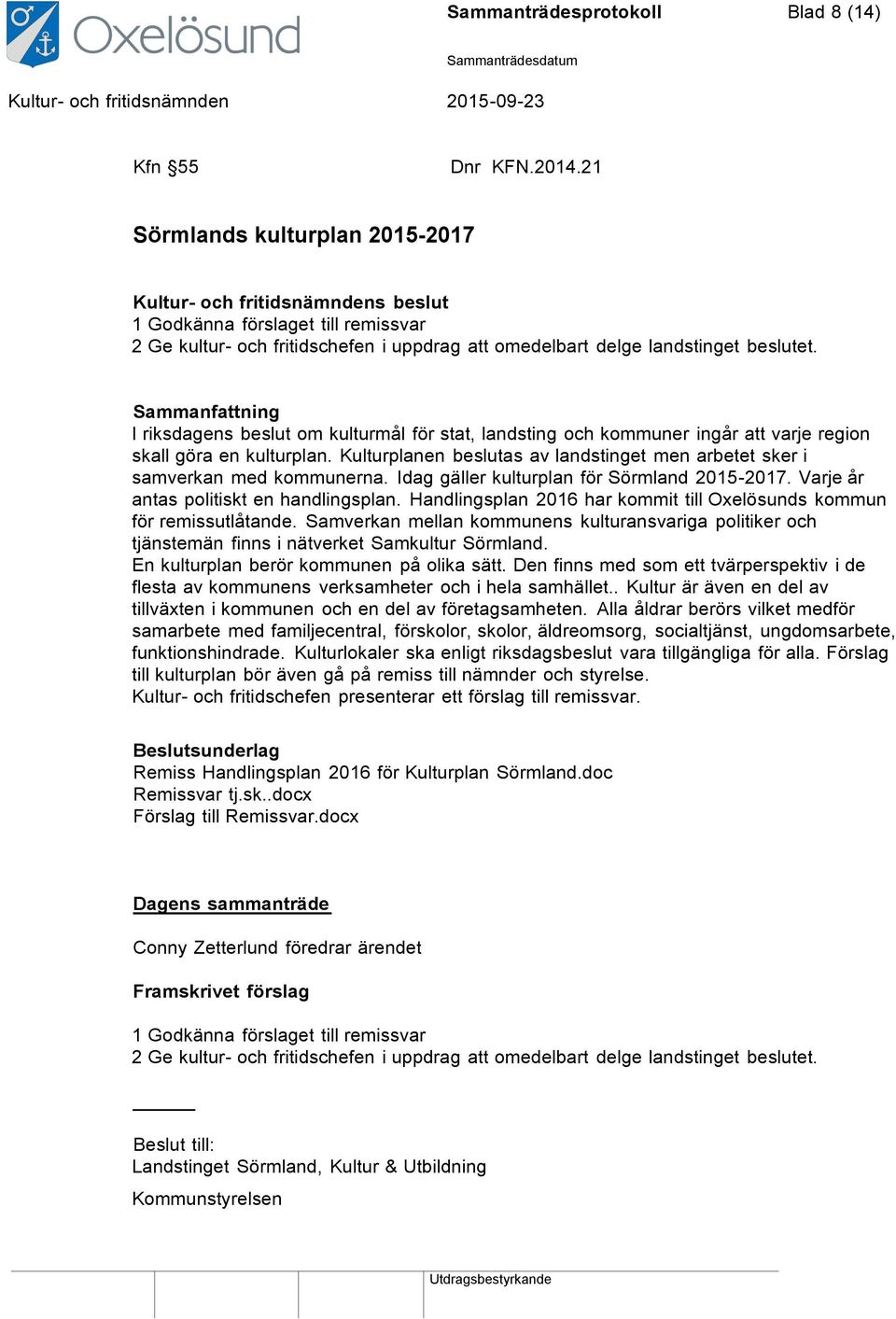 I riksdagens beslut om kulturmål för stat, landsting och kommuner ingår att varje region skall göra en kulturplan. Kulturplanen beslutas av landstinget men arbetet sker i samverkan med kommunerna.