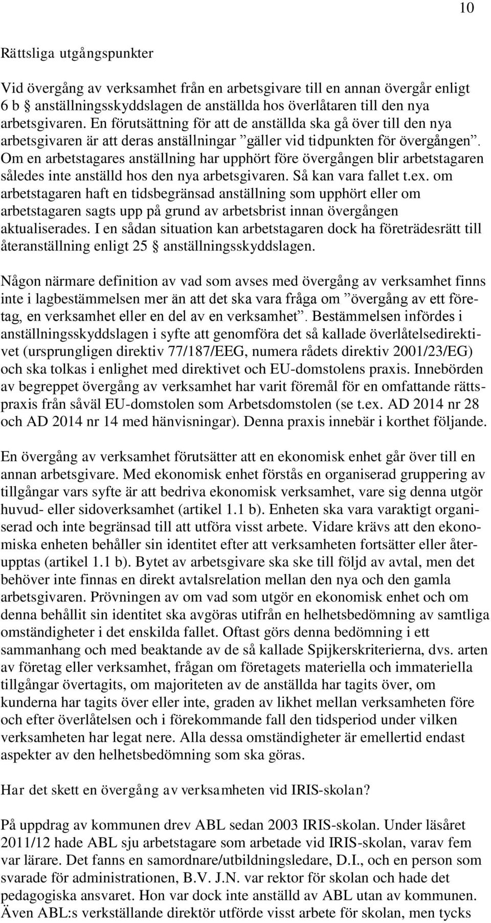 Om en arbetstagares anställning har upphört före övergången blir arbetstagaren således inte anställd hos den nya arbetsgivaren. Så kan vara fallet t.ex.