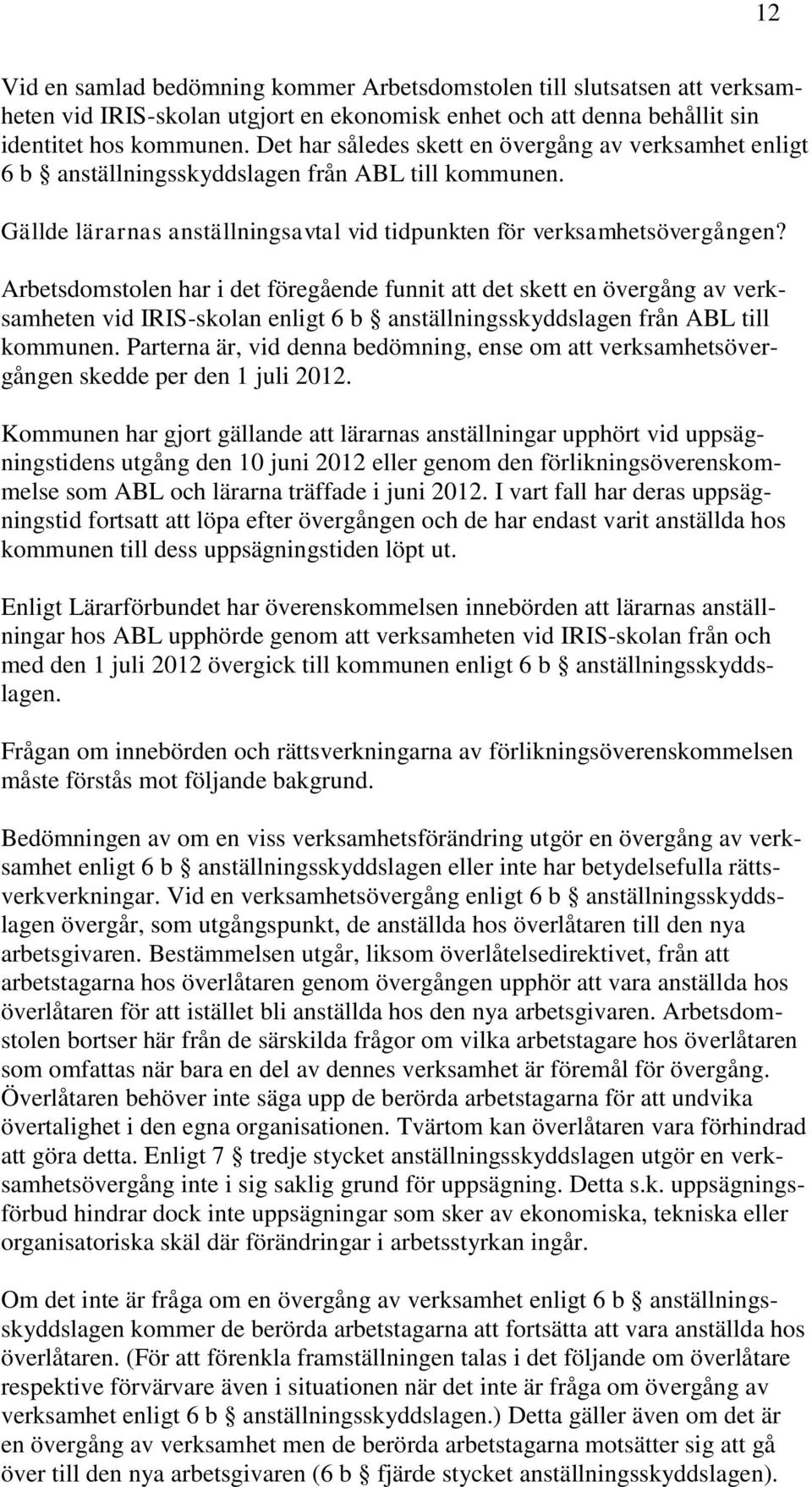 Arbetsdomstolen har i det föregående funnit att det skett en övergång av verksamheten vid IRIS-skolan enligt 6 b anställningsskyddslagen från ABL till kommunen.