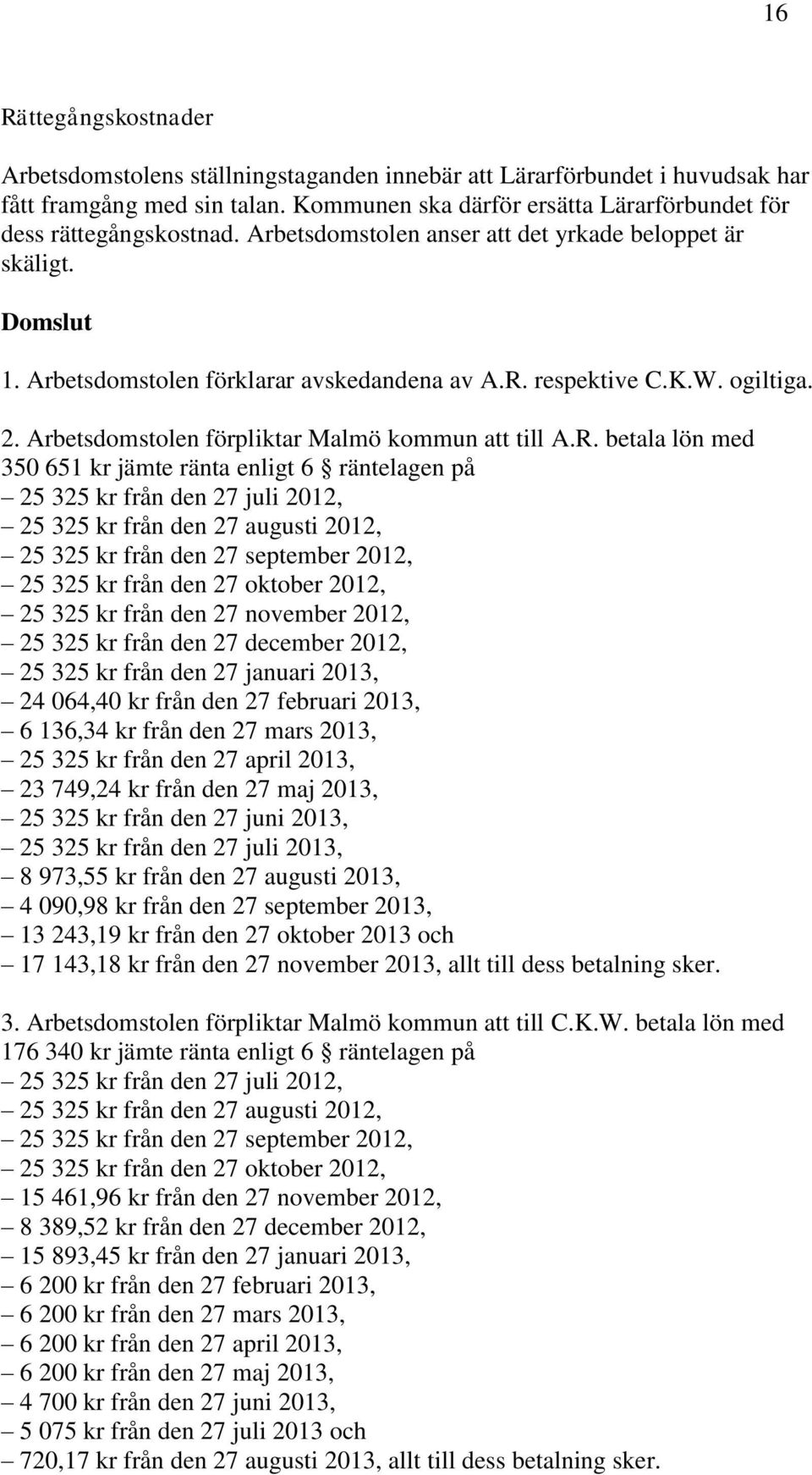 respektive C.K.W. ogiltiga. 2. Arbetsdomstolen förpliktar Malmö kommun att till A.R.