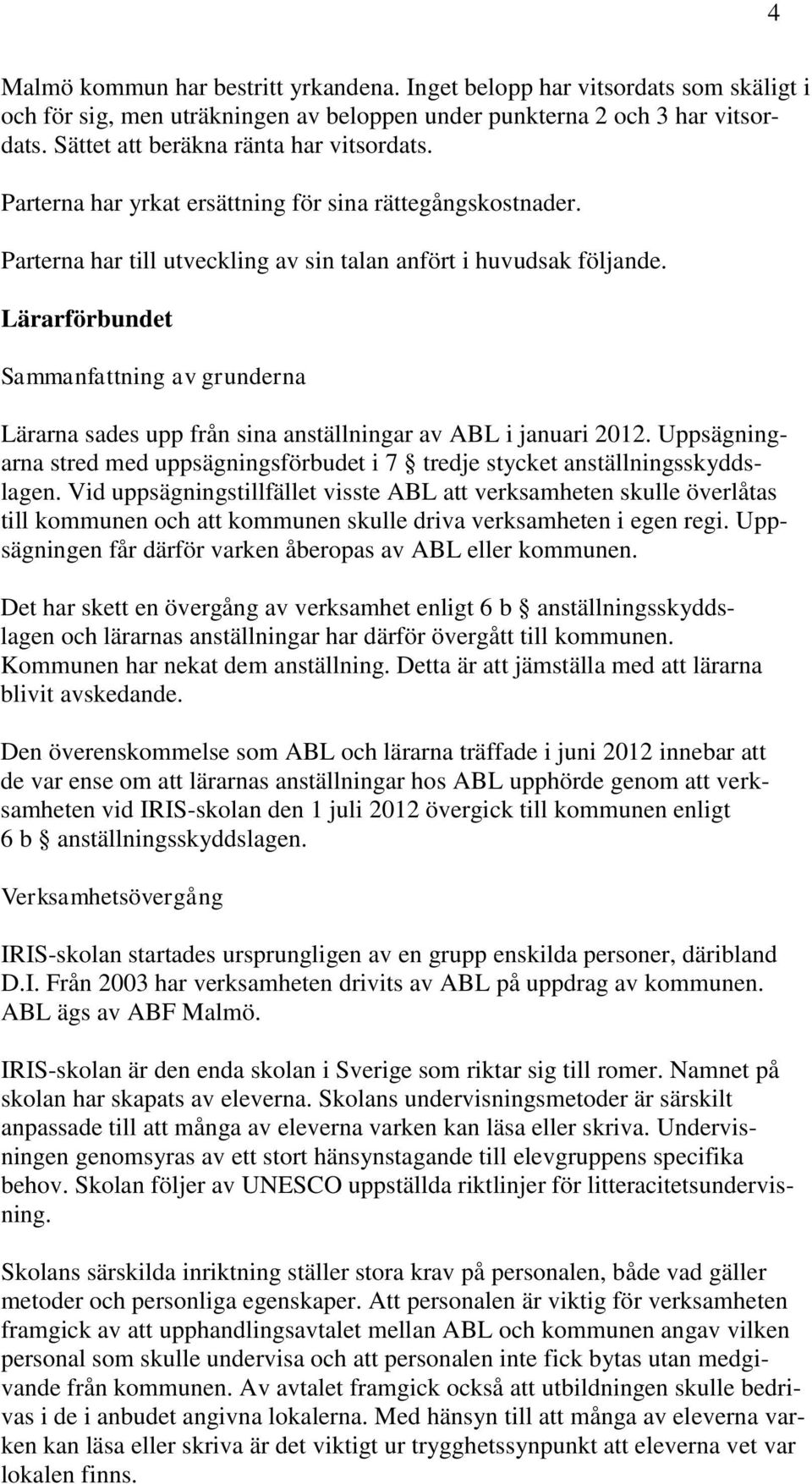 Lärarförbundet Sammanfattning av grunderna Lärarna sades upp från sina anställningar av ABL i januari 2012. Uppsägningarna stred med uppsägningsförbudet i 7 tredje stycket anställningsskyddslagen.