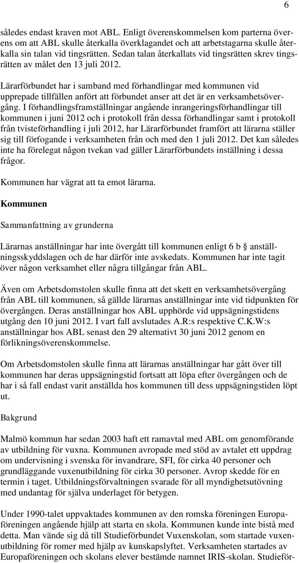 Lärarförbundet har i samband med förhandlingar med kommunen vid upprepade tillfällen anfört att förbundet anser att det är en verksamhetsövergång.