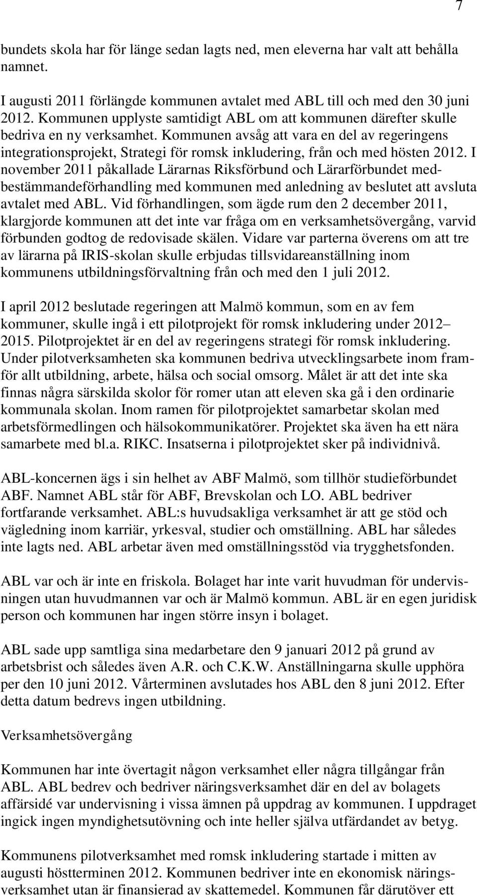 Kommunen avsåg att vara en del av regeringens integrationsprojekt, Strategi för romsk inkludering, från och med hösten 2012.