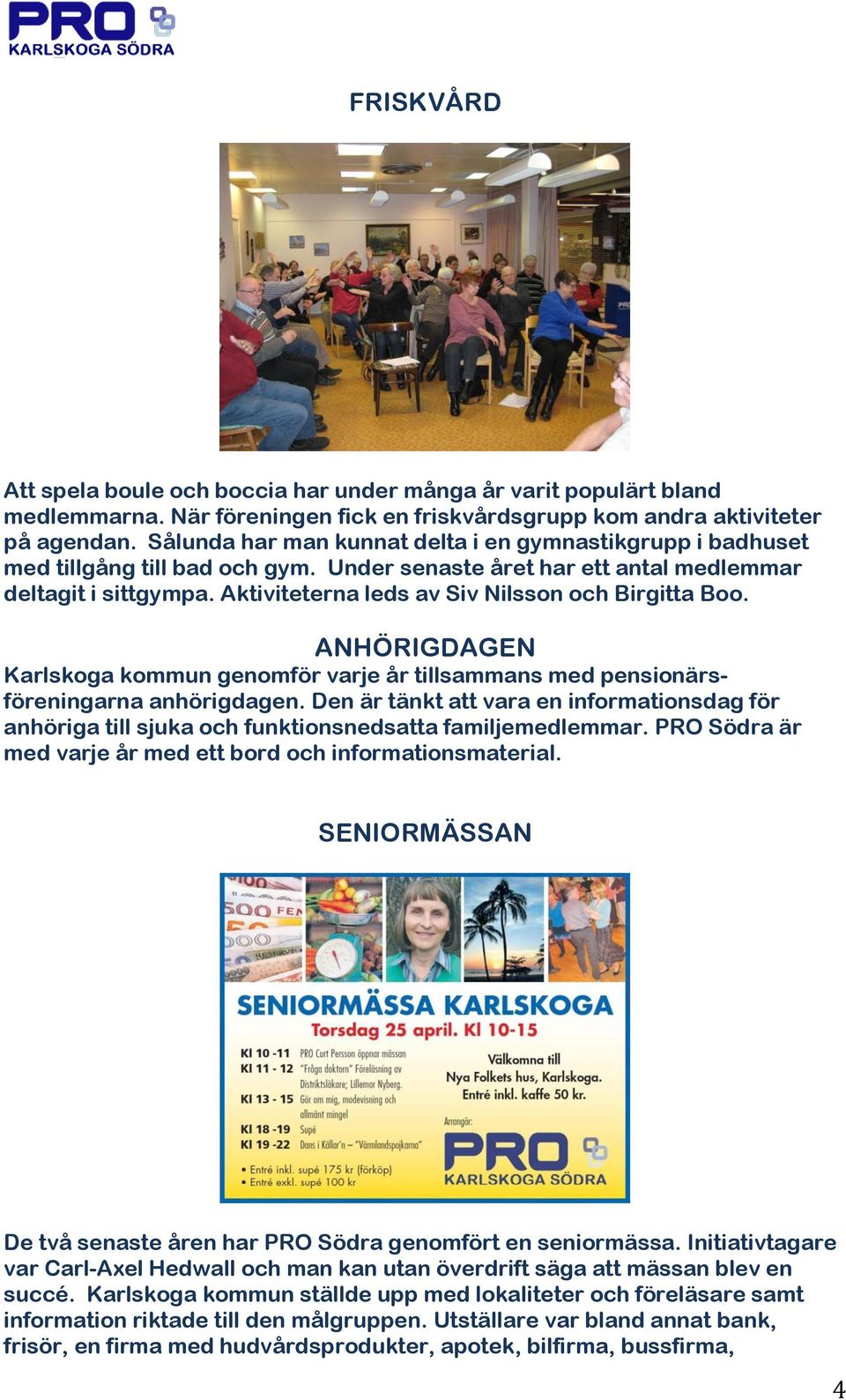 Aktiviteterna leds av Siv Nilsson och Birgitta Boo. ANHÖRIGDAGEN Karlskoga kommun genomför varje år tillsammans med pensionärsföreningarna anhörigdagen.