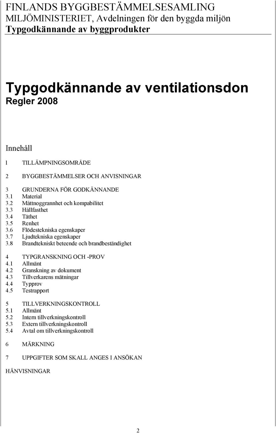 7 Ljudtekniska egenskaper 3.8 Brandtekniskt beteende och brandbeständighet 4 TYPGRANSKNING OCH -PROV 4.1 Allmänt 4.2 Granskning av dokument 4.3 Tillverkarens mätningar 4.4 Typprov 4.