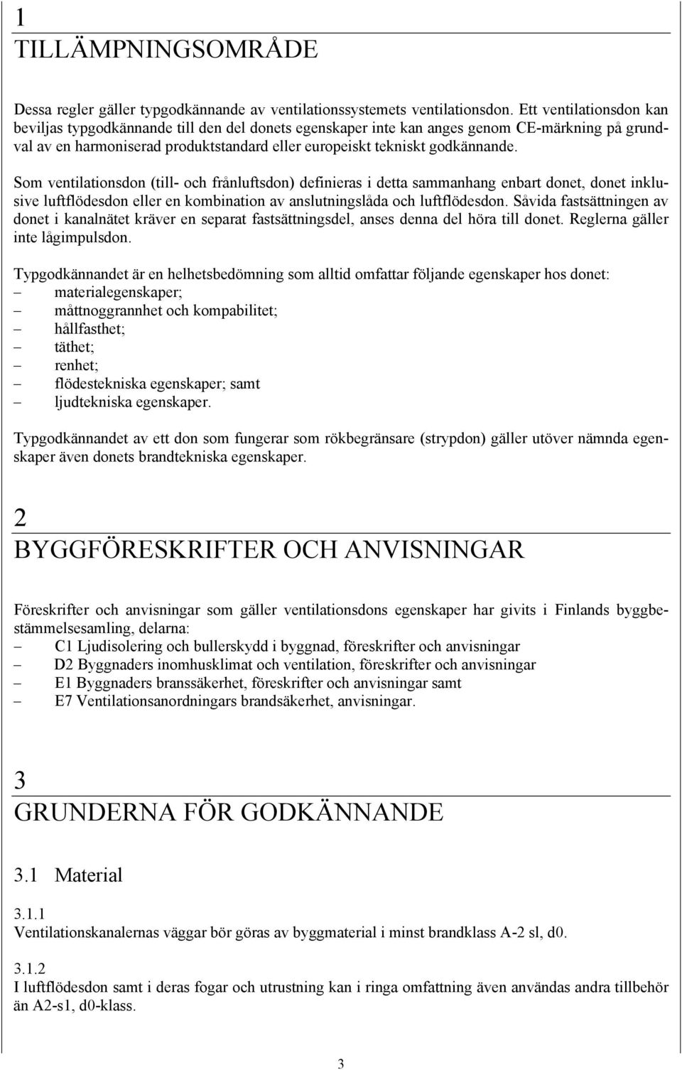 Som ventilationsdon (till- och frånluftsdon) definieras i detta sammanhang enbart donet, donet inklusive luftflödesdon eller en kombination av anslutningslåda och luftflödesdon.