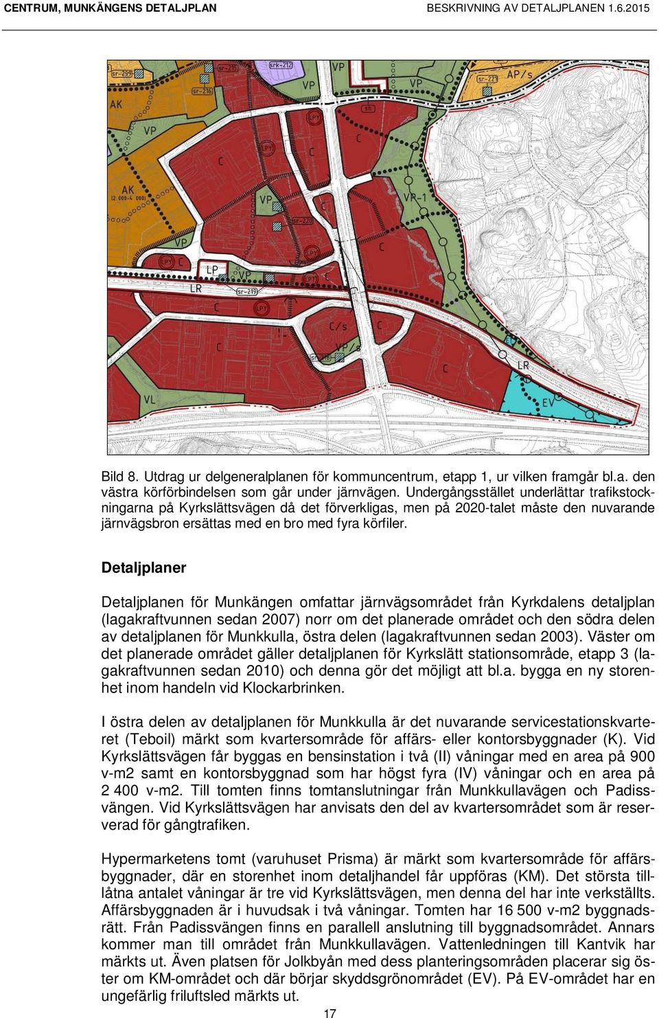 Detaljplaner Detaljplanen för Munkängen omfattar järnvägsområdet från Kyrkdalens detaljplan (lagakraftvunnen sedan 2007) norr om det planerade området och den södra delen av detaljplanen för