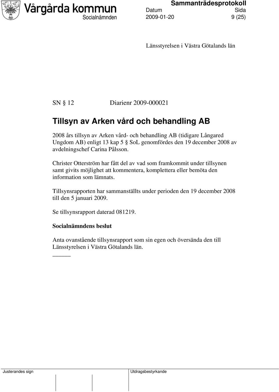 Christer Otterström har fått del av vad som framkommit under tillsynen samt givits möjlighet att kommentera, komplettera eller bemöta den information som lämnats.