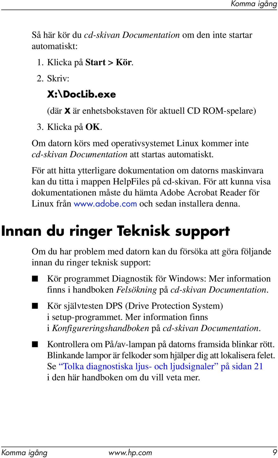 För att hitta ytterligare dokumentation om datorns maskinvara kan du titta i mappen HelpFiles på cd-skivan. För att kunna visa dokumentationen måste du hämta Adobe Acrobat Reader för Linux från www.