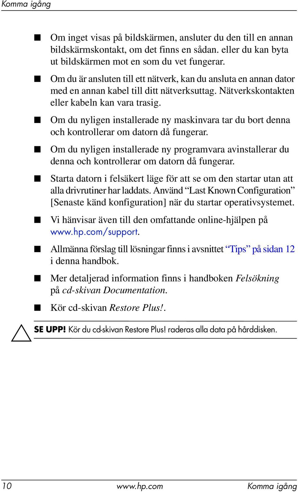 Om du nyligen installerade ny maskinvara tar du bort denna och kontrollerar om datorn då fungerar.