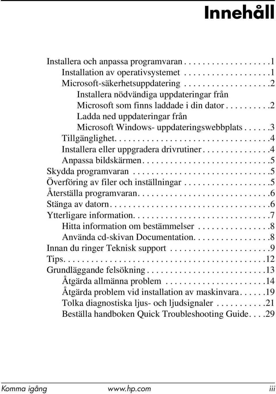 .................................4 Installera eller uppgradera drivrutiner...............4 Anpassa bildskärmen............................5 Skydda programvaran..............................5 Överföring av filer och inställningar.