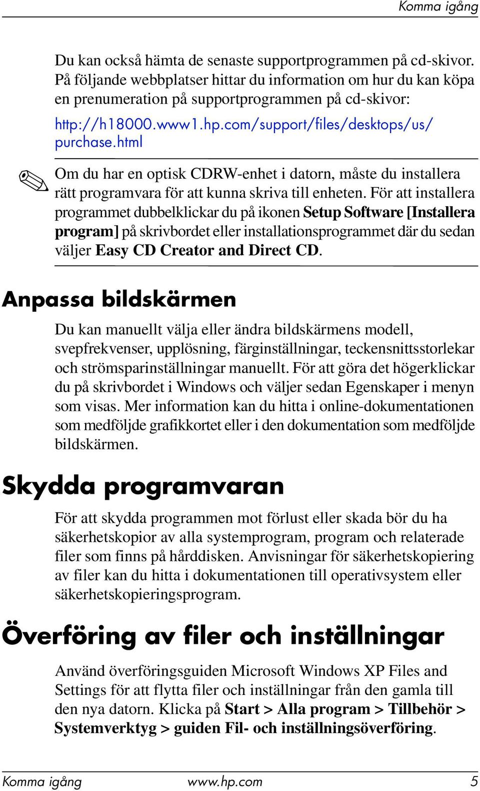 För att installera programmet dubbelklickar du på ikonen Setup Software [Installera program] på skrivbordet eller installationsprogrammet där du sedan väljer Easy CD Creator and Direct CD.