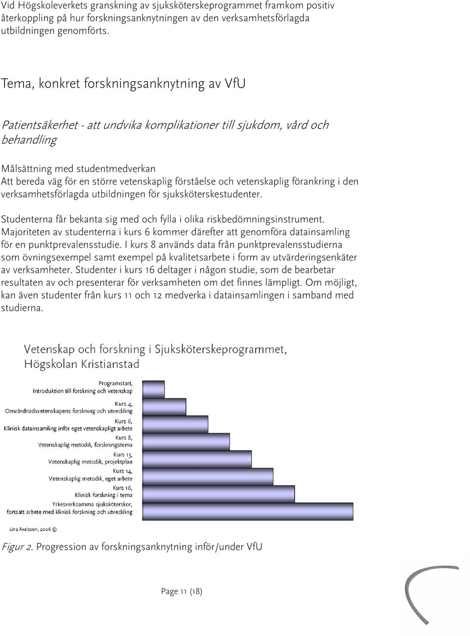 förståelse ch vetenskaplig förankring i den verksamhetsförlagda utbildningen för sjuksköterskestudenter. Studenterna får bekanta sig med ch fylla i lika riskbedömningsinstrument.