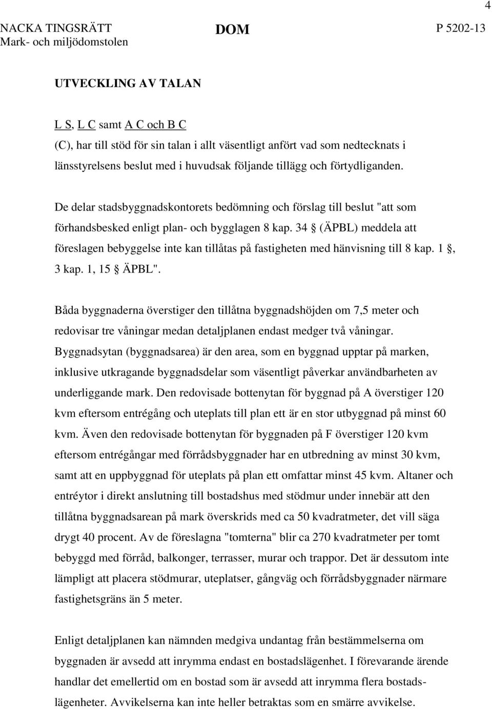 34 (ÄPBL) meddela att föreslagen bebyggelse inte kan tillåtas på fastigheten med hänvisning till 8 kap. 1, 3 kap. 1, 15 ÄPBL".