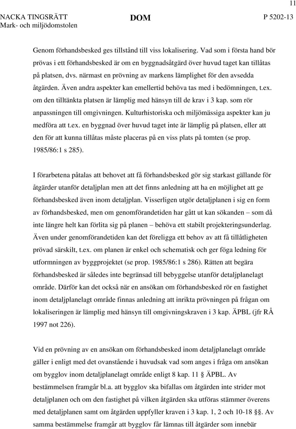 om den tilltänkta platsen är lämplig med hänsyn till de krav i 3 kap. som rör anpassningen till omgivningen. Kulturhistoriska och miljömässiga aspekter kan ju medföra att t.ex.