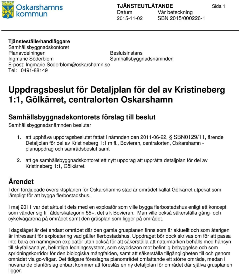 att upphäva uppdragsbeslutet fattat i nämnden den 2011-06-22, SBN0129/11, ärende Detaljplan för del av Kristineberg 1:1 m fl.