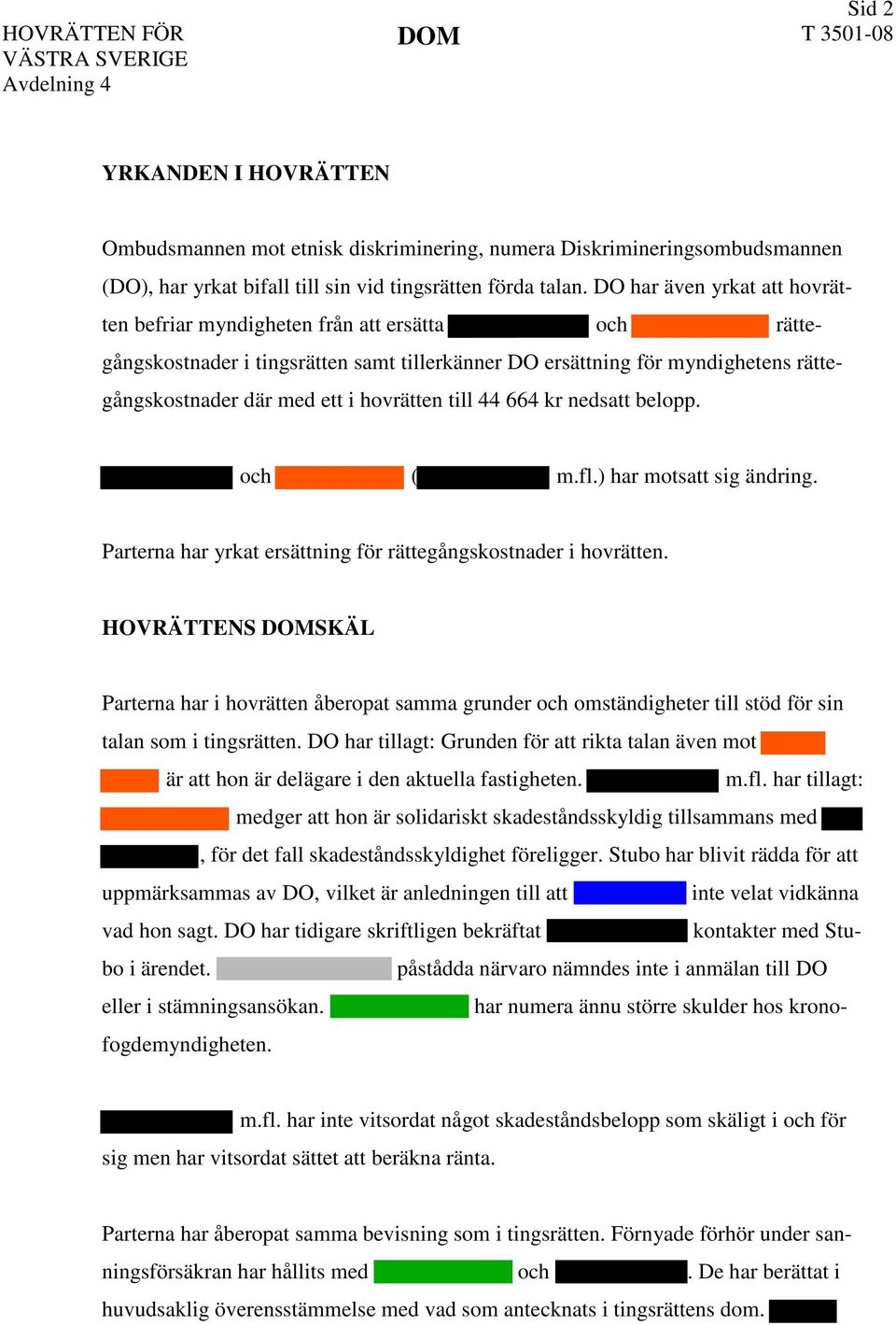 till 44 664 kr nedsatt belopp. och ( m.fl.) har motsatt sig ändring. Parterna har yrkat ersättning för rättegångskostnader i hovrätten.